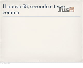 Il nuovo 68, secondo e terzo
comma

Friday, October 25, 13

 