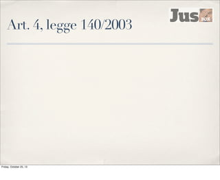 Art. 4, legge 140/2003

Friday, October 25, 13

 