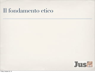 Il fondamento etico

Friday, October 25, 13

 