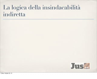 La logica della insindacabilità
indiretta

Friday, October 25, 13

 