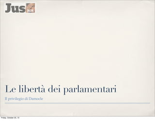 Le libertà dei parlamentari
Il privilegio di Damocle

Friday, October 25, 13

 