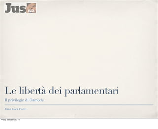 Le libertà dei parlamentari
Il privilegio di Damocle
Gian Luca Conti

Friday, October 25, 13

 
