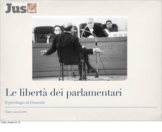 Le libertà dei parlamentari
Il privilegio di Damocle
Gian Luca Conti

Friday, October 25, 13

 