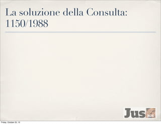 La soluzione della Consulta:
1150/1988

Friday, October 25, 13

 