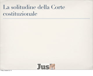 La solitudine della Corte
costituzionale

Friday, October 25, 13

 