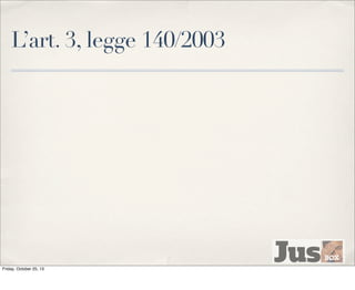 L’art. 3, legge 140/2003

Friday, October 25, 13

 