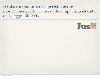 Il valore monocamerale (perfettamente
monocamerale) della riserva di competenza istituita
da 3, legge 140/2003

Friday, October 25, 13

 