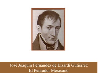 José Joaquín Fernández de Lizardi Gutiérrez El Pensador Mexicano 