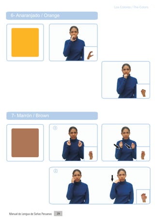 Los Colores / The Colors

 6- Anaranjado / Orange




 7- Marrón / Brown

                                     1




                                     2




Manual de Lengua de Señas Peruanas       29
 