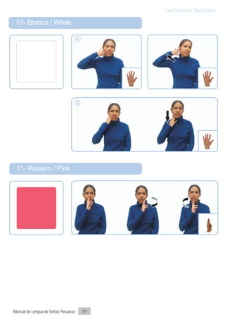 Los Colores / The Colors

 10- Blanco / White

                                     1




                                     2




 11- Rosado / Pink




Manual de Lengua de Señas Peruanas       31
 