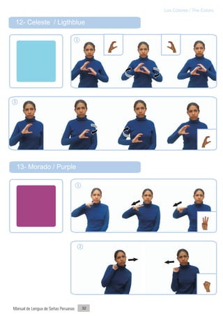 Los Colores / The Colors

 12- Celeste / Ligthblue

                                     1




2




    13- Morado / Purple

                                     1




                                         2




Manual de Lengua de Señas Peruanas           32
 