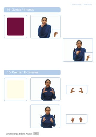 Los Colores / The Colors

 14- Guinda / It hangs




 15- Crema / It cremates




Manual de Lengua de Señas Peruanas   33
 