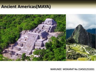 WARUNEE MOKARAT No 154501251031
Ancient Americas(MAYA)
 