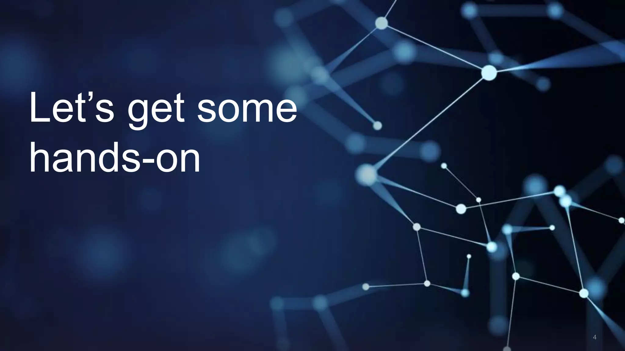 Let’s get some
hands-on
 