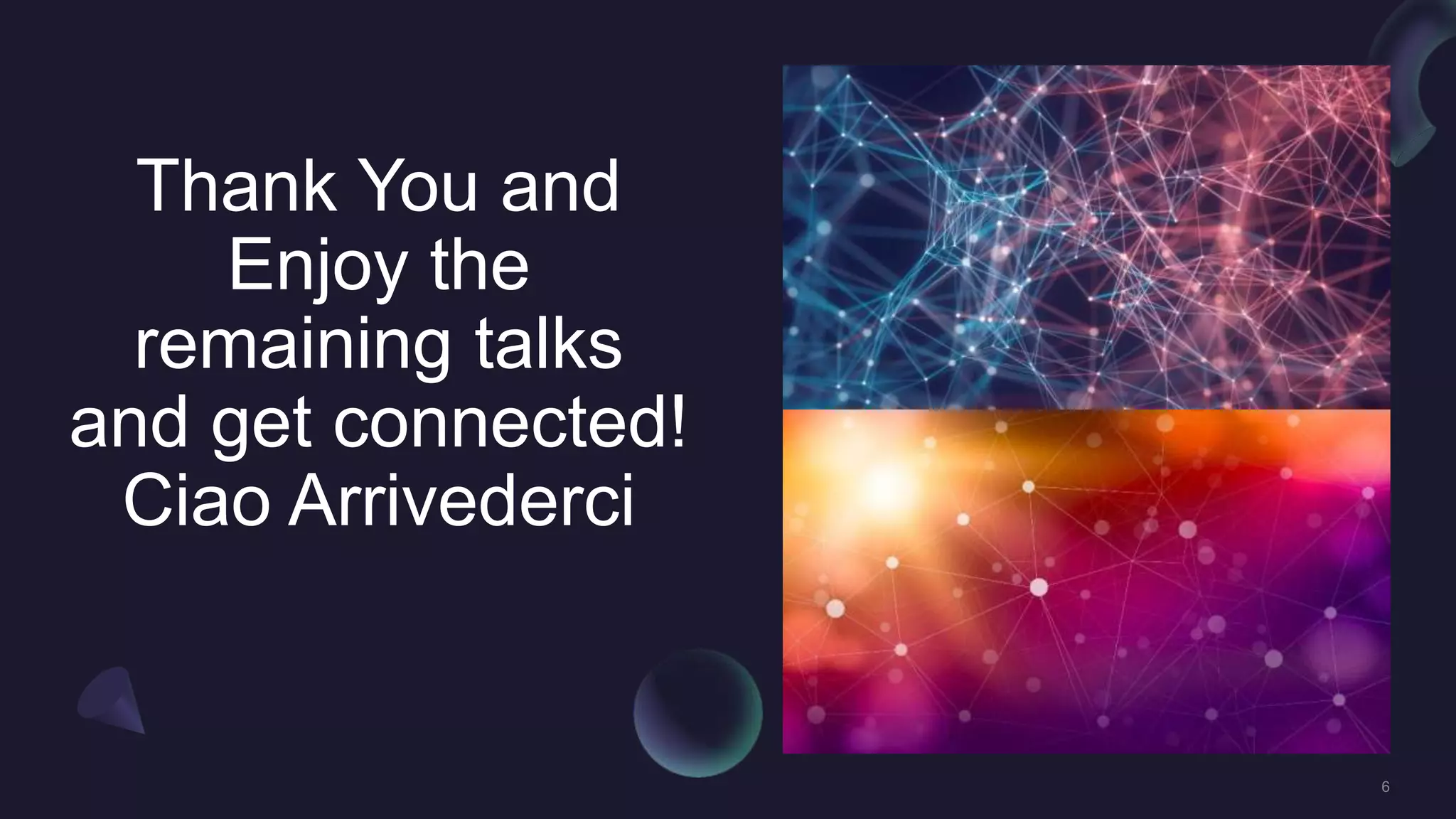 Thank You and
Enjoy the
remaining talks
and get connected!
Ciao Arrivederci
 