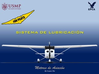 Motores de Aviación
SISTEMA DE LUBRICACIÓN
By Ccoyure Tito
 