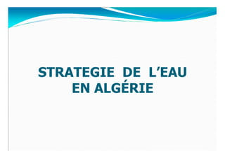 STRATEGIE DE L’EAU
    EN ALGÉRIE
 