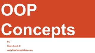 OOP
Concepts
By
Rajanikanth B
www.btechsmartclass.com
 