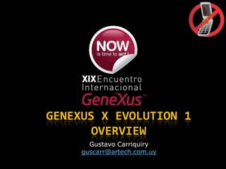 Genexus x Evolution 1 Overview Gustavo Carriquiry guscarr@artech.com.uy 