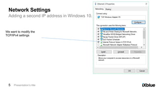 Adding a second IP address in Windows 10.
Network Settings
Presentation’s title5
We want to modify the
TCP/IPv4 settings
 