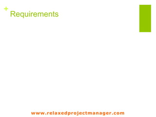 www.relaxedprojectmanager.com
+
Requirements
 