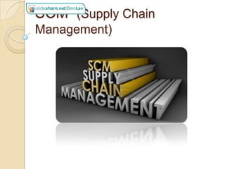 SCM (Supply Chain
Management)

 