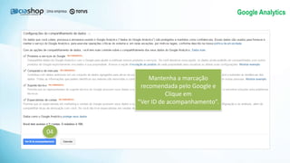 Google Analytics
Mantenha a marcação
recomendada pelo Google e
Clique em
“Ver ID de acompanhamento”.
04
 