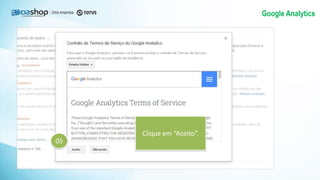 Google Analytics
05
Clique em “Aceito”.
 