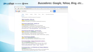Buscadores: Google, Yahoo, Bing, etc...
 