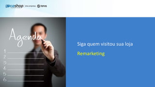 Siga quem visitou sua loja
Remarketing
 