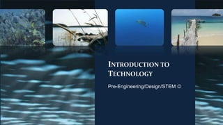 INTRODUCTION TO
TECHNOLOGY
Pre-Engineering/Design/STEM 
 