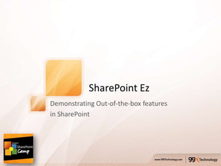 SharePoint Ez
Demonstrating Out-of-the-box features
in SharePoint
 