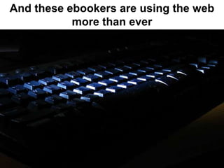 And these ebookers are using the web
           more than ever
 