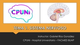 Instructor: Gabriel Ríos González
CPUNI - Hospital Universitario – FACMED BUAP
 