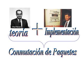 Paúl Baran LEONARD KLEINROCK
 