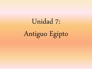Unidad 7:
Antiguo Egipto
 