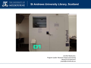 St Andrews University Library, Scotland
Jennifer Warburton,
Program Leader: Research impact and training
Research & Collections
jrwarb@unimelb.edu.au
 