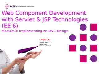 Web Component Development
with Servlet & JSP Technologies
(EE 6)
Module-3: Implementing an MVC Design
Team Emertxe
 