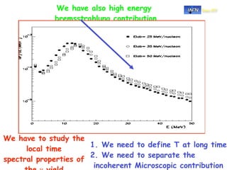 We have also high energy               Sez.-CT

             bremsstrahlung contribution




We have to study the
                       1. We need to define T at long time
      local time
                       2. We need to separate the
spectral properties of
                        incoherent Microscopic contribution
 