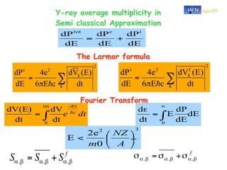 Υ-ray average multiplicity in   Sez.-CT


Semi classical Approximation



     The Larmor formula




      Fourier Transform
 