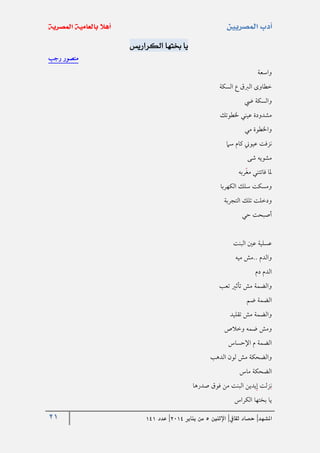 21 ‫املشهد‬|‫ثقايف‬ ‫حصاد‬|‫اإلثنني‬5‫من‬‫يناير‬4102|‫عدد‬020
‫الكراريس‬ ‫خبتها‬ ‫يا‬
‫منصور‬‫رجب‬
‫واسعة‬
‫السكة‬ ‫ع‬ ‫الربق‬ ‫خطاوى‬
‫يض‬ ‫والسكة‬
‫خلطوتك‬ ‫عيني‬ ‫مشدودة‬
‫مي‬ ‫واخلطوة‬
‫سام‬ ‫كام‬ ‫عيوين‬ ‫نزفت‬
‫شى‬ ‫مشويه‬
‫ربه‬‫مغ‬ ‫فاتتني‬ ‫ملا‬
‫الكهربا‬ ‫سلك‬ ‫ومسكت‬
‫التجربة‬ ‫تلك‬ ‫ودخلت‬
‫حي‬ ‫أصبحت‬
‫البنت‬ ‫عني‬ ‫عسلية‬
‫ميه‬ ‫..مش‬ ‫والدم‬
‫دم‬ ‫الدم‬
‫تعب‬ ‫تأثري‬ ‫مش‬ ‫والضمة‬
‫ضم‬ ‫الضمة‬
‫تقليد‬ ‫مش‬ ‫والضمة‬
‫وخالص‬ ‫ضمه‬ ‫ومش‬
‫اإلحساس‬ ‫م‬ ‫الضمة‬
‫الدهب‬ ‫لون‬ ‫مش‬ ‫والضحكة‬
‫ماس‬ ‫الضحكة‬
‫صدرها‬ ‫فوق‬ ‫من‬ ‫البنت‬ ‫يدين‬‫إ‬ ‫زلت‬‫ن‬
‫الكراس‬ ‫بختها‬ ‫يا‬
 