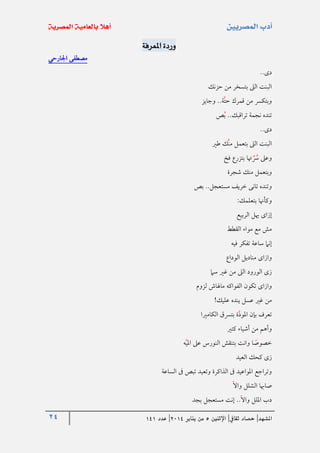 24 ‫املشهد‬|‫ثقايف‬ ‫حصاد‬|‫اإلثنني‬5‫من‬‫يناير‬4102|‫عدد‬020
‫املعرفة‬ ‫وردة‬
‫اجلارحي‬ ‫مصطفى‬
‫دى‬..
‫حزنك‬ ‫من‬ ‫بتسخر‬ ‫الىل‬ ‫البنت‬
‫وجايز‬ ..‫ة‬‫حت‬ ‫قمرك‬ ‫من‬ ‫وبتكرس‬
‫ص‬‫ب‬ ..‫تراقبك‬ ‫نجمة‬ ‫تنده‬
‫دى‬..
‫طري‬ ‫ك‬‫من‬ ‫بتعمل‬ ‫الىل‬ ‫البنت‬
‫فخ‬ ‫بتزرع‬ ‫هتا‬‫رس‬ ‫وعىل‬
‫شجرة‬ ‫منك‬ ‫وبتعمل‬
‫بص‬ ..‫مستعجل‬ ‫خريف‬ ‫تانى‬ ‫وتنده‬
‫بتعلمك‬ ‫وكأهنا‬:
‫الربيع‬ ‫هيل‬ ‫إزاى‬
‫القطط‬ ‫مواء‬ ‫مع‬ ‫مش‬
‫فيه‬ ‫تفكر‬ ‫ساعة‬ ‫إنام‬
‫من‬ ‫وازاى‬‫الوداع‬ ‫اديل‬
‫سام‬ ‫غري‬ ‫من‬ ‫الىل‬ ‫الورود‬ ‫زى‬
‫لزوم‬ ‫ماهلاش‬ ‫الفواكه‬ ‫تكون‬ ‫وازاى‬
‫عليك‬ ‫ينده‬ ‫عسل‬ ‫غري‬ ‫من‬!
‫الكامريا‬ ‫بترسق‬ ‫ة‬‫املود‬ ‫بإن‬ ‫تعرف‬
‫كتري‬ ‫أشياء‬ ‫من‬ ‫وأهم‬
‫ه‬‫املي‬ ‫عىل‬ ‫النورس‬ ‫بتنقش‬ ‫وانت‬ ‫ا‬‫خصوص‬
‫العيد‬ ‫كحك‬ ‫زى‬
‫الساعة‬ ‫ىف‬ ‫تبص‬ ‫وتعيد‬ ‫الذاكرة‬ ‫ىف‬ ‫املواعيد‬ ‫وتراجع‬
‫واال‬ ‫الشلل‬ ‫صاهبا‬
‫بجد‬ ‫مستعجل‬ ‫إنت‬ ..‫واال‬ ‫امللل‬ ‫دب‬
 