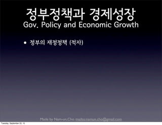 Made by Nam-un,Cho. mailto:namun.cho@gmail.com
정부정책과 경제성장
Gov. Policy and Economic Growth
•정부의 재정정책 (적자)
Tuesday, September 22, 15
 