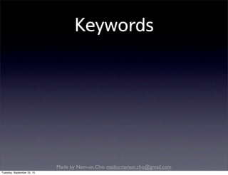 Made by Nam-un,Cho. mailto:namun.cho@gmail.com
Keywords
Tuesday, September 22, 15
 