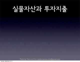 Made by Nam-un,Cho. mailto:namun.cho@gmail.com
실물자산과 투자지출
Tuesday, September 22, 15
 