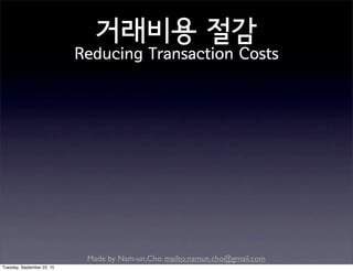 Made by Nam-un,Cho. mailto:namun.cho@gmail.com
거래비용 절감
Reducing Transaction Costs
Tuesday, September 22, 15
 