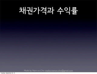 Made by Nam-un,Cho. mailto:namun.cho@gmail.com
채권가격과 수익률
Tuesday, September 22, 15
 