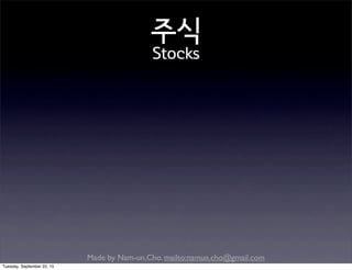 Made by Nam-un,Cho. mailto:namun.cho@gmail.com
주식
Stocks
Tuesday, September 22, 15
 