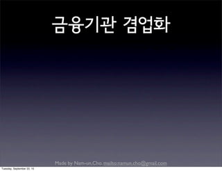 Made by Nam-un,Cho. mailto:namun.cho@gmail.com
금융기관 겸업화
Tuesday, September 22, 15
 