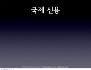 Made by Nam-un,Cho. mailto:namun.cho@gmail.com
국제 신용
Tuesday, September 22, 15
 